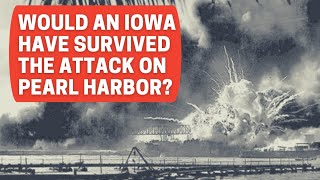 Would an Iowa Class Battleship Have Survived Pearl Harbor?