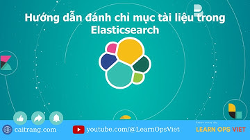 11 - Hướng dẫn cách đánh chỉ mục tài liệu trong Elasticsearch