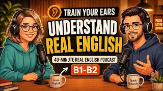 Train Your Ears to Understand Real English 40 Minute Real English Podcast B1 B2