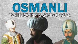 Cihan İmparatorluğu Osmanlı'da Tarihe Kazınmış Enteresan Olaylar