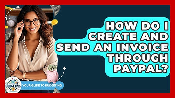 How Do I Create And Send An Invoice Through PayPal? - Your Guide to Budgeting