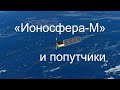 Запуск спутников «Ионосфера-М» и малых спутников попутной нагрузки