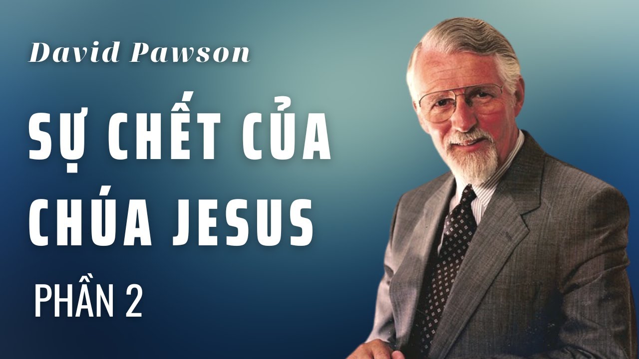 Outline Video SỰ CHẾT CỦA CHÚA JESUS (PHẦN 2) // DAVID PAWSON