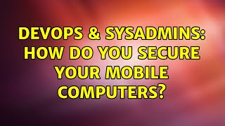 DevOps & SysAdmins: How do you secure your mobile computers? (6 Solutions!!) Net Worth