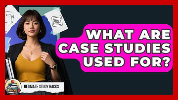 What Are Case Studies Used For? - Ultimate Study Hacks