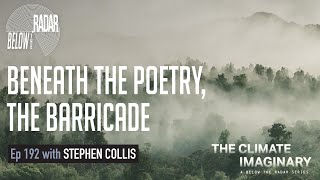 The Climate Imaginary: Beneath the Poetry, the Barricade — with Stephen Collis