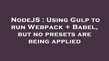 NodeJS : Using Gulp to run Webpack + Babel, but no presets are being applied