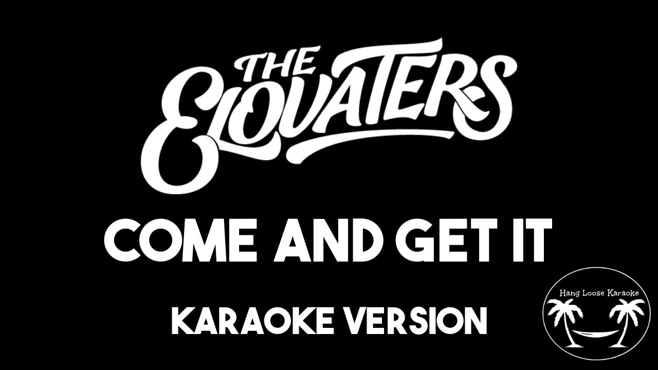Come and Get it - The Elovaters (Karaoke Version) Come and Get it - The Elovaters (Karaoke Version)