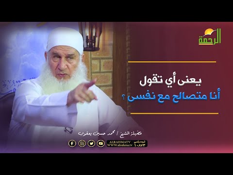 يعنى أي تقول أنا متصالح مع نفسى فضيلة الشيخ محمد حسين يعقوب