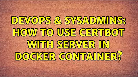 DevOps & SysAdmins: How to use Certbot with server in docker container?