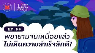 พยายามจนเหนื่อยแล้ว ไม่เห็นความสำเร็จสักที? | Life CRY SIS EP84