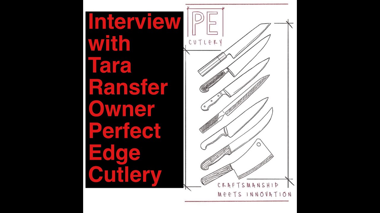 Knife Knowledge: Perfect Edge Cutlery - Interview with Tara Ransfer - Never a Dull Moment!