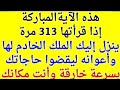 اقرا هذه الايه 313 ينزل اليك الملك الخادم لها واعوانه ليقضوا حاجتك بسرعه خارقه 