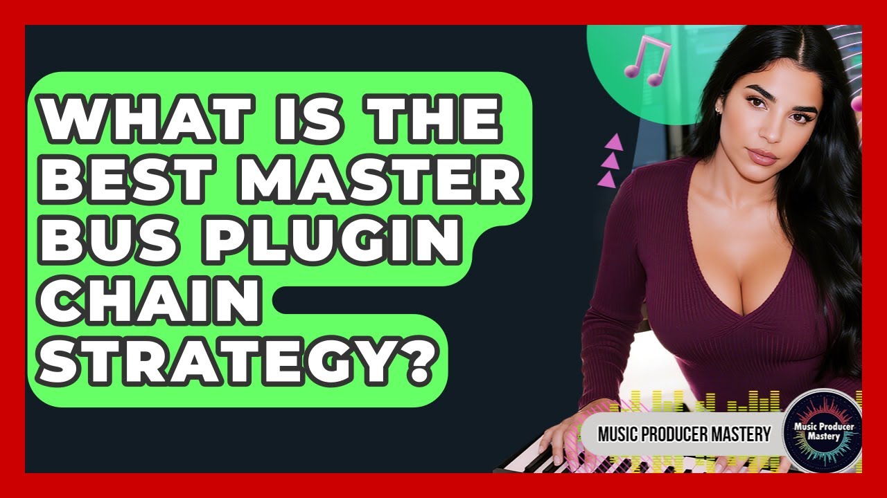 What Is The Best Master Bus Plugin Chain Strategy? - Music Producer Mastery