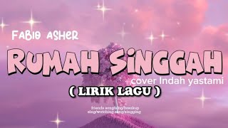 RUMAH SINGGAH ( LIRIK LAGU ) FABIO ASHER cover INDAH YASTAMI