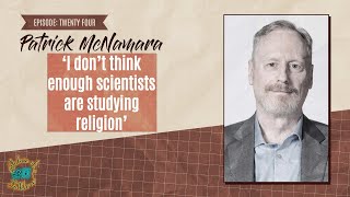 Ep 24 Dr Patrick Mcnamara And The Neuroscience Of Religious Belief