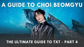A Guide to Choi Beomgyu (The Ultimate Guide to TXT: Part 4)