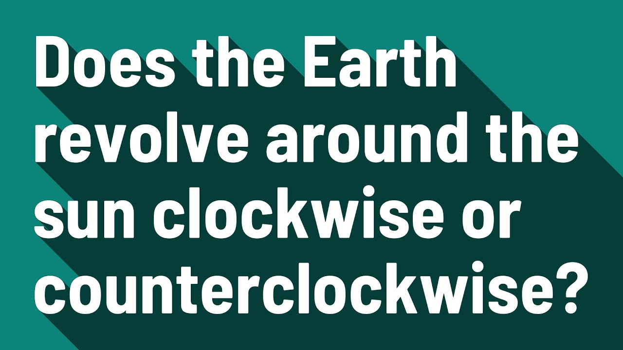 Does The Earth Revolve Around The Sun Clockwise Or Counterclockwise does-the-earth-revolve-around-the-sun-clockwise-or-counterclockwise