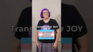 Transgender JOY: The World ALREADY Accepts You