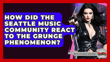 How Did The Seattle Music Community React To The Grunge Phenomenon? - Rock and Roll Wizards