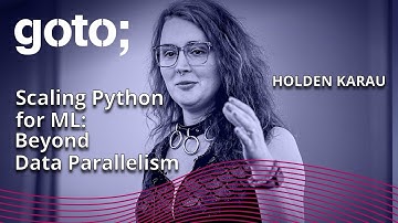 Scaling Python for Machine Learning: Beyond Data Parallelism • Holden Karau • GOTO 2023