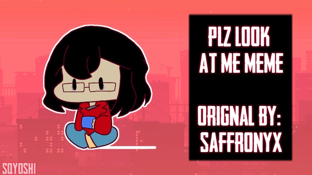 PLZ LOOK AT ME | MEME - YouTube