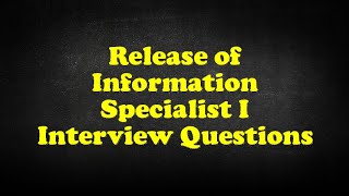 Release of Information Specialist I Interview Questions