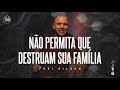 Não permita que destruam sua família | Pregação