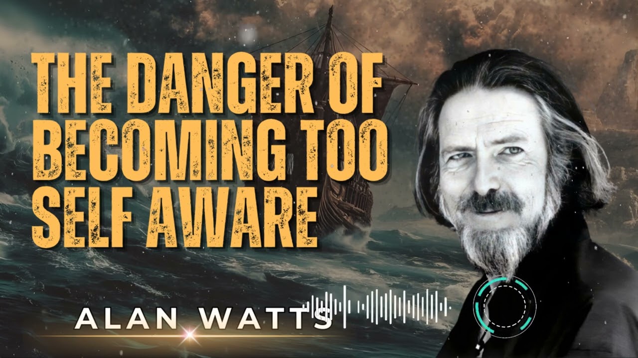 Alan Watts _ The Danger of Becoming Too Self Aware