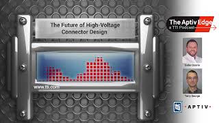 The Future of High-Voltage Connector Design (The Aptiv Edge, a TTI Podcast | Episode 6)