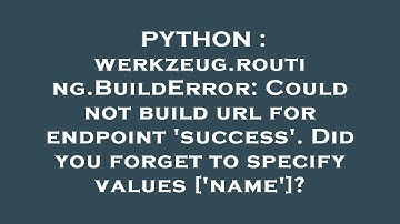 PYTHON : werkzeug.routing.BuildError: Could not build url for endpoint 