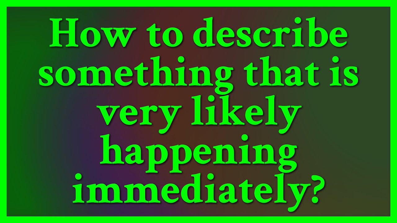 A single word would be : Imminent : about to happen, occur, or take ...