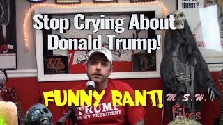 Stop crying about Donald Trump and go live your life!
