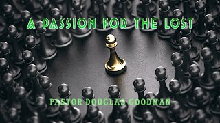 A Passion for the Lost - Pastor Douglas Goodman