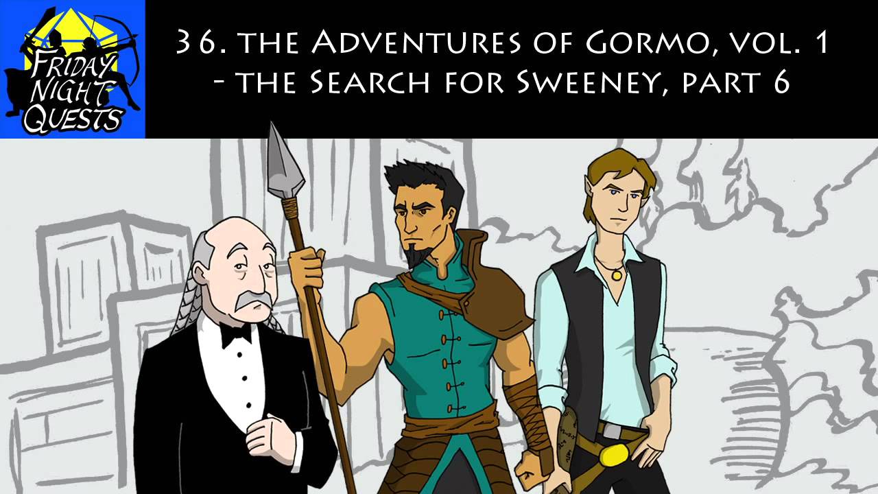 Friday Night Quests Ep. 36 - The Adventures of Gormo, Vol. 1 - The Search For Sweeney, Part 6