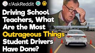 Driving School Teachers, What Are the Most Outrageous Things Student Drivers Have Done?