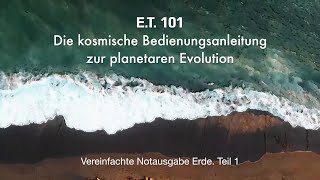 E.T. 101 - Die kosmische Bedienungsanleitung zur planetaren Evolution (Teil 1)