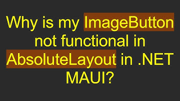 Why is my ImageButton not functional in AbsoluteLayout in .NET MAUI?