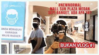 BUKAN VLOG #1 || MALL SUN PLAZA MEDAN DI ERA NEW NORMAL, SEPI BANGET ADA APA YA