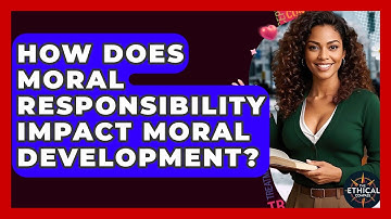 How Does Moral Responsibility Impact Moral Development? - The Ethical Compass