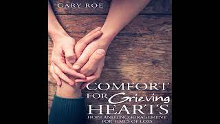 Comfort for Grieving Hearts: Hope and Encouragement for Times of Loss by Gary Roe | Full Audiobook