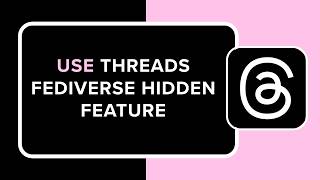 How to Use Threads Fediverse Hidden Feature