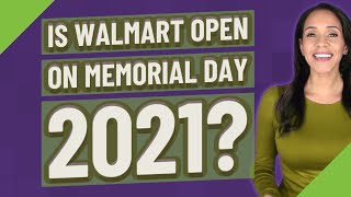 Is Walmart open on Memorial Day 2021?