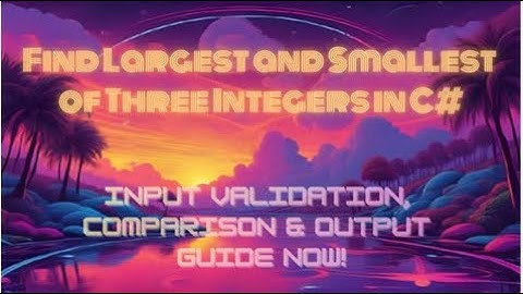 Find Largest and Smallest of Three Integers in C# — Input Validation, Comparison & Output Guide Now!