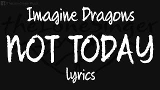 Imagine Dragons - Not Today Lyrics By Thelonesinger