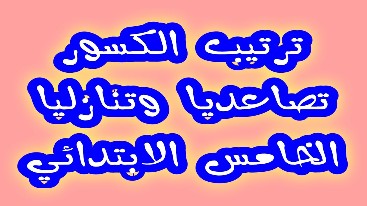 ترتيب الكسور تصاعديا وتنازليا رياضيات الخامس الابتدائي
