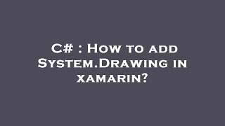 C# : How to add System.Drawing in xamarin? C# : How to add System.Drawing in xamarin?