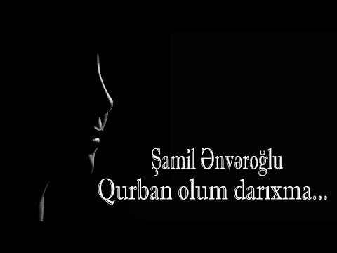 Şamil Ənvəroğlu - Qurban olum darıxma - Kamran M. YuniS