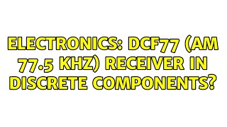 Electronics: DCF77 (AM 77.5 kHz) receiver in discrete components? (3 Solutions!!)