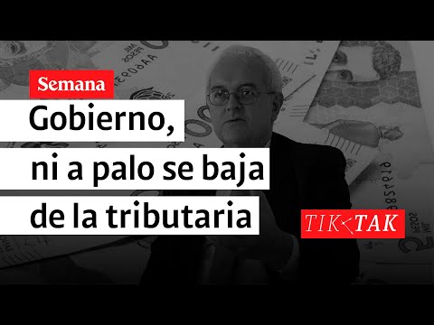 Gobierno, ni a palo se baja de la tributaria | Tik Tak